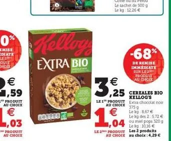 de remise inmediate sur le 26  produit au choix    -68% extra bio   3.  ,25 cereales bio 1.64  debbbb  kellog's le 1 produit extra chocolat noir au choix  3759 le kg 8,67  le lig des 2 5,72   le k