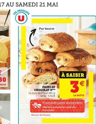 À SAISIR  PAINS AU CHOCOLAT U. La boite de 8 soit 140 )  Le kg 6,82   3  LA BOTTE  Commerçants autrement  Mattore premier agticole ut  française Utuur Beurre de France