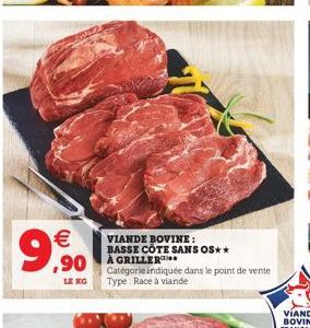 9,90  VIANDE BOVINE: BASSE COTE SANS OS** A GRILLER Catégorieindiquée dans le point de vente Type Race à viande  LE KG