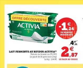 16  OFFRE DÉCOUVERTE  ACTIVA    ,24 DE REMISE IMMÉDIATE  u bilo  ??  Nature  4.   LAIT FERMENTE AU BIFIDUS ACTIVIA  Nature ou brassé ou OX MG Le pack de 16 pots (soit 2 kg  1,87 Le lg 1,44  LE PACK