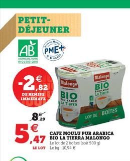 PETIT-DÉJEUNER  AB  PME+  AGRICULTURE HOLDIQUE    ??  Ralongo  Malange BIO  1,82 DE REMISE IMMEDIATE  BIO  TABLE Tierra  LOT DE BOITES  ,29   CAFE MOULU PUR ARABICA ,47  BIO LA TIERRA MALONGO  Le lo