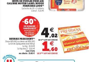 -60%  PRESIDENT  DE REMISE IMMEDIATE SUR LE 26   PRODUIT  AU CHOIX 1,02 BEURRE PRESIDENT Doux ExMG ou demesel 80% MG  LE 1 LOT AU CHOIX Le lot de 2 plaquettes foot 500 g   Le lg 8,04  Le kg des 25,