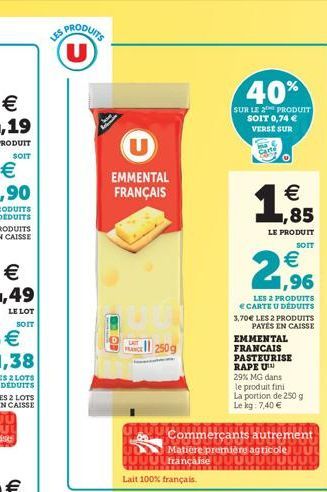 SPRODUK  U  40%   ,19  SUR LE PRODUIT  SOIT 0,74  VERSE SUR  U EMMENTAL FRANÇAIS  1,6  85  LE PRODUIT  SOIT      2,96  made Il 250g  LES 2 PRODUITS CARTE U DEDUITS 3,70 LES 2 PRODUITS  PAYÉS EN C