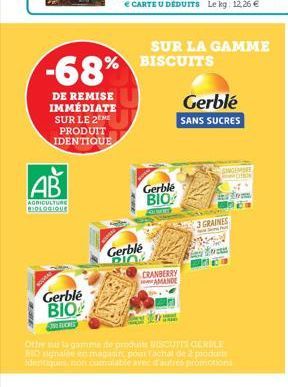 -68%  SUR LA GAMME % BISCUITS  DE REMISE IMMÉDIATE SUR LE 2M  PRODUIT IDENTIQUE  Gerblé SANS SUCRES  AB  Gerblé BIO.  AGRICULTURE BLOGIQUE  3 GRUNES  Gerblé  DIO  CRANBERRY AMANO  Gerblé  BIO  SED  OL