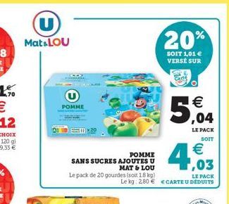 Mats LOU  20%  SOIT 1,01  VERSE SUR    POMME  Em] x20  LE PACK  SOIT   POMME SANS SUCRES AJOUTES U MAT & LOU  1,03 Le pack de 20 gourdes (soit 18 kg) LE PACK  Le lg 2,80  ECARTEU DEDUITS