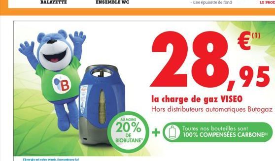 28,95  B  la charge de gaz VISEO Hors distributeurs automatiques Butagaz  AU MOINS  20% BIOBUTANE  +  Toutes nos bouteilles sont 100% COMPENSÉES CARBONE  DE