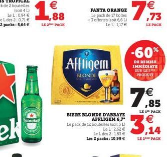 1,88  FANTA ORANGE  Le pack de 17 boltes +3 offertes Isoit 66 L)  Le L: 117   ,73  LE PACK  LE PACK  -60%  Affligem  DE REMISE IMMEDIATE SUR LE PRODUIT  BLONDE   ,85  LE 1 PACK  Heineked    BIERE B