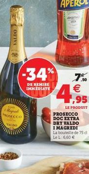 ONTVA  7.5  -34%  4,9  DE REMISE IMMEDIATE   ,95  May PROSECCO  VALDO  LE PRODUIT PROSECCO DOC EXTRA DRY VALDO I MAGREDI La bouteille de 75 LeL 6,60 