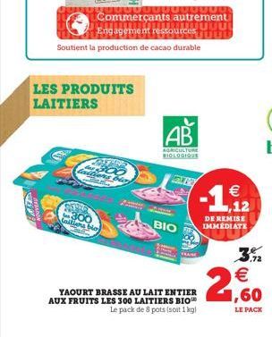 LES PRODUITS LAITIERS  AB  AGRICULTURE BIOLOGIQUE  Andrier  ()  -1.42  300 La bio  BIO  DE REMISE IMMEDIATE  3.2  w  2.60    YAOURT BRASSE AU LAIT ENTIER AUX FRUITS LES 300 LAITIERS BIO  Le pack de 8