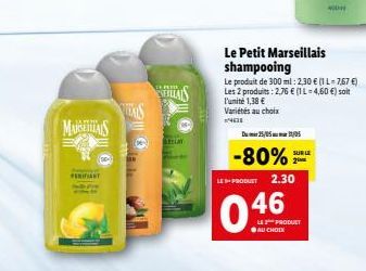 Le Petit Marseillais shampooing Le produit de 300 ml: 230 E (1L=7,67  Les 2 produits : 2.76  (IL = 4,60 ) soit l'unité 1,38  Variétés au choix  STILLAS  Malden AS  LAY  -80%  SURU 2  PRODUIT  2.30