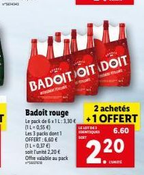 BADOIT OIT DOIT  Badoit rouge  2 achetés Le pack de IL-13.30 +1 OFFERT (1L0.55   LE LOT DEN Les 3 packs dont IDENTIQUES 6.60 OFFERT: 6.60   SOET (1 L=0.37 ) soit l'unité 2,20  Offre valable a pac