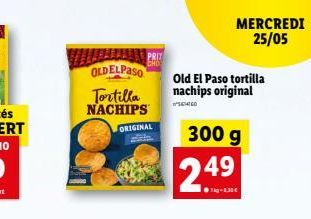 MERCREDI  25/05  PRIY  OLDELPASO  Tortilla NACHIPS  Old El Paso tortilla nachips original  GO  ORIGINAL  300 g  249