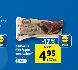 RS DE PORC  LATEXICANE  ??  -17% 5.99  Plus  Barbecue ribs façon  mexicaine 49  4.95