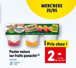 MERCREDI  25/05  Panier Nature  sur Fruits  PRIX CHOC  Prix choc!  Panier nature  sur fruits panaché.  E.
