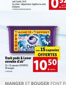 ACHET?+*OFFERT  5X  Das  sur 15 capsules  OFFERTES Dash pods & Lenor envolée d'air" 23+ 15 capsules OFFERTES 38 lavages  1050