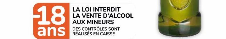 -18 ans LA LOI INTERDIT LA VENTE D'ALCOOL AUX MINEURS