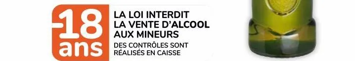 -18 ans la loi interdit la vente d'alcool aux mineurs