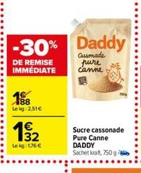 -30% Daddy  DE REMISE IMMEDIATE  Canonade pure Canne  1  488 Lekg:2.51  1  Sucre  cassonade Pure  Canne DADDY Sachet kraft, 7509  Le kg: 176 