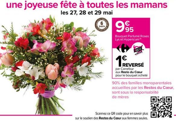 jours  Bouquet Parfumé Roses Lys et Hypericum  1    REVERSE par Carrefour aux Resto du Coeur  pour le bouquet acheté 90% des familles monoparentales accueillies par les Restos du Coeur, sont sous la