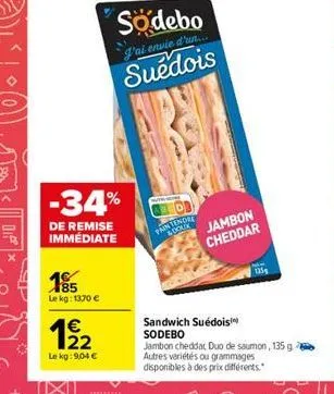 södebo  g'at eraie  d'un suédois  -34%  % de remise immédiate  yanindle  jambon cheddar  mass  le  le kg: 1370   1  122  sandwich suédois sodebo jambon cheddat duo de saumon, 135 g autres varietes o