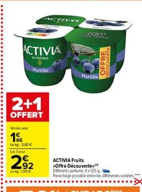 Joo  ACTIVIA  tu bifidus  OFFRE DECOUVERTE  Myrtille  Myrtille  2+1  OFFERT  Vendu soul  166  Leig: 2.92  Les pour  22  -92  ACTIVIA Fruits Offre Découverte Diferents parfums 4x125 g. Panachage possi