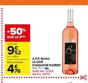 -50% sur le 21  les 2 pour  962  lel:6,35   soit la bouteille    446  a.o.p. bandol la cave d'augustin florent rosé, 75 de vendu seul : 6,35c. soit le l: 8,47 