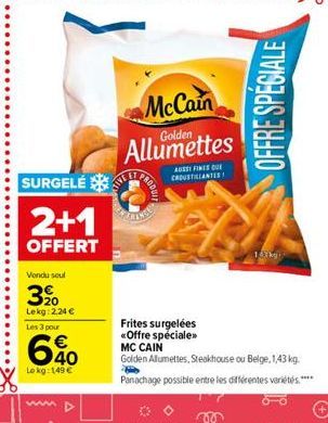 OFFRE SPÉCIALE  McCain Allumettes  ARES RIMES OUI CROUSTILLANTES  SURGELE SE 2+1 OFFERT  147  Vond soul  320  Lekg: 2.24  Les 3 pour  6&  Frites surgelées Offre spéciale MC CAIN Golden Alumettes, Ste