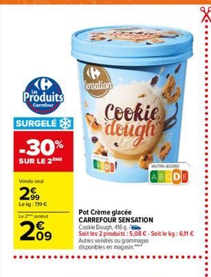 < Produits  Sensation  Carrefour  SURGELE 2 -30% SUR LE 2M  Cookie dough  NUTRI-SCORE  ABCDE  Vand soul  2,  99 Le kg: 719  Le 2 produit  Pot Creme glacée CARREFOUR SENSATION Cookie Dough, 4169 Soit