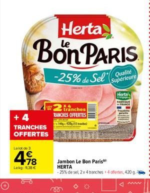 Herta  Bon PARIS  -25% de Sel  Qualite Superieure  Herta  FABRIQUE  The  LOT X4  tranches RANCHES OFFERTES H420  + 4 TRANCHES OFFERTES  Lolot de 3  16  Lokg: 11.38   Jambon Le Bon Paris HERTA -25% de