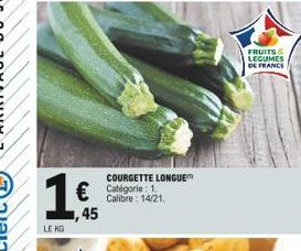 16  LE KG   Catégorie  COURGETTE LONGUE  Calibre: 14/21.  FRUITS & LEGUMES DE FRANCE