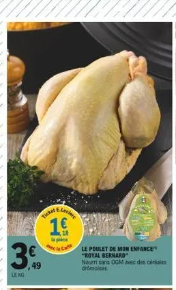 46  ticket e-lecler  3.60  ,49  lekg  wa  vec la carte  le poulet de mon enfance "royal bernard  nourri sans ogm avec des céréales drómoises.