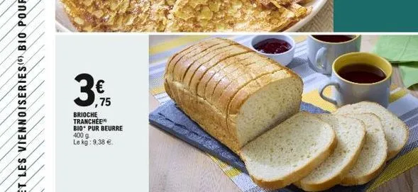 3.  ,75  brioche  tranchee  bio pur beurre  400 g  le kg: 9,38 