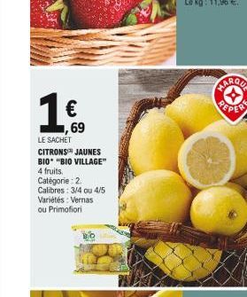 100    ,69  LE SACHET CITRONS JAUNES BIO "BIO VILLAGE" 4 fruits. Catégorie: 2 Calibres: 3/4 ou 4/5 Variétés: Vernas ou Primofiori