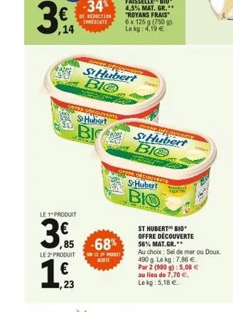   ,14  le 1º produit  3,  le 2 produit  ,23  st hubert  bi  counenty  st hubert bio  l  ofcouvents  faisselle bio 4,5% mat. gr.** "royans frais"  6 x 125 g (750 g). le kg: 4,19   ,85 -68%  ser le do