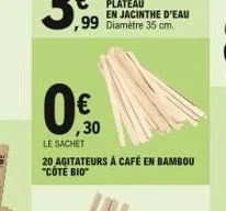  plateau ,99 diamètre 35 cm.    ,30  le sachet  20 agitateurs à café en bambou "côté bio"  en jacinthe d'eau