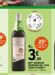 p  cros dalb (bi  dame  fruit  tiger  léger  ononcé  personnalite  4,80  puissant  -25%  de reduction inmediate  ,60  aop bordeaux supérieur bio 2018  "croix d'albret 75 cl. le l: 4,80 . fruit