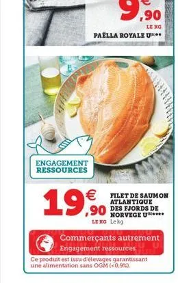 9  le kg  paella royale us**  filet de saumon  atlantique des fjords de norvege u le rg lekg  commerçants autrement engagement ressources  engagement ressources  19,90