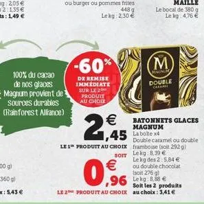 100% du cacao de nos glaces magnum provient de sources durables (rainforest alliance)  ou burger ou  -60%  de remise immédiate sur le 2 produit au choix  (m)  maunch double  caramel   batonnets glace
