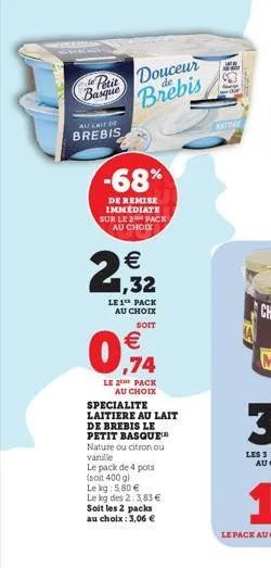 petit basque  au lait of  brebis  douceur brebis  -68%  de remise immediate sur le 2 pack  au choix   1,32  le 1 pack au choix  soit  0.74    (11)  le 2the pack au choix specialite laitiere au lait