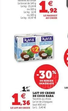 kara lait de coco  -30%  de remise  immediate  lait ou creme de coco kara variétés au choix    1,36  36 le lot de 2 briques  400  le lot au choix lel: 3,40 