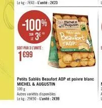 michele augustin  www  beaufort  aop:  soit par 3 l'unite:  1699  petits sables beaufort aop et poivre blanc michel & augustin  100 g  autres variétés disponibles  le kg: 2990-l'unité: 2099