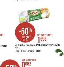 -50%  SOIT PAR 2 LUNITE:  2? 1695  La Büche Fondante PRÉSIDENT 26% M.G. 250  Le kg: 1040-L'unité: 2660  SOIT PAR 2 L'UNITÉ