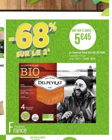 -68*  SUR LE 2¹  SAUMON FUME  BIO  SANS CONSERVATEURS  SANS OGH-CO  TRADITIONAL  TRANCHES  Prépan  rance  MAISON  DELPEYRAT  1890  SOIT PAR 2 L'UNITÉ:  545  Le Saumon fumé Bio DELPEYRAT 4 tranches (1