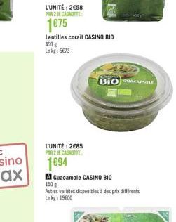 L'UNITÉ: 258  PAR 2 JE CANOTTE  175  Lentilles corail CASINO BIO  450g  Lekg: 573  Congens  BIO GUACAMOLE  L'UNITÉ: 285 PAR 2 JE CANOTTE  1694  A Guacamole CASINO BIO  150  Autres variétés dispon