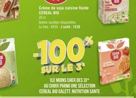 3E Crème de soja cuisine fluide CEREAL BIO  20 cl  Autres variétés disponibles Leite 6E50-L'unité: 130  -100*  SUR LE 3  (LE MOINS CHER DES 31* AU CHOIX PARMI UNE SÉLECTION CEREAL BID GALETT. NUTRITIO