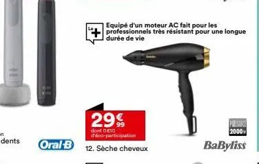 299  dont 0 10 d'éco-participation  oral-b 12. sèche cheveux  pirisance 2000  babyliss