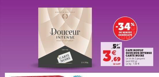 ARABICE EXC  Douceur  INTENSE  BOUVET GENEREUX  CARTE NOIRE  2x2500  5.60   3,569  -34%  DE REMISE IMMEDIATE  CAFE MOULU DOUCEUR INTENSE CARTE NOIRE