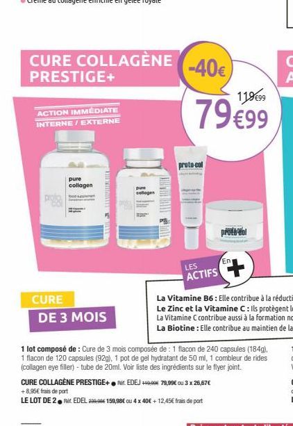 THE CHIEDLAE W  pure  cologen  119.99  7999  protocol  En  proto-col  CURE  DE 3 MOIS  1 lot composé de : Cure de 3 mois composée de : 1 flacon de 240 capsules (184g), 1 flacon de 120 capsules (92g),