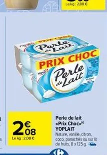 398  lekg: 2.88   perle de lait  prix choc perle de lait  perle de lait <prix choc yoplait  nature, vanille, citron, coco, panachés ou sur it de fruits, 8 x 125 g.