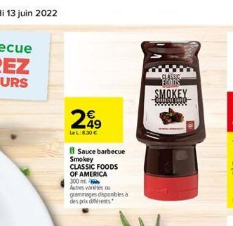 249    LeL:8,30   Sauce barbecue  Smokey  CLASSIC FOODS OF AMERICA  300 ml. Autres variétés ou grammages disponibles à des prix différents  CLASSIC FOODS  SMOKEY